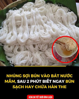 Nhúng sợi bún vào bát nước mắm, sau 2 phút biết ngay bún sạch hay chứa hàn the Nhúng sợi bún vào bát nước mắm, sau 2 phút biết ngay bún sạch hay chứa hàn the