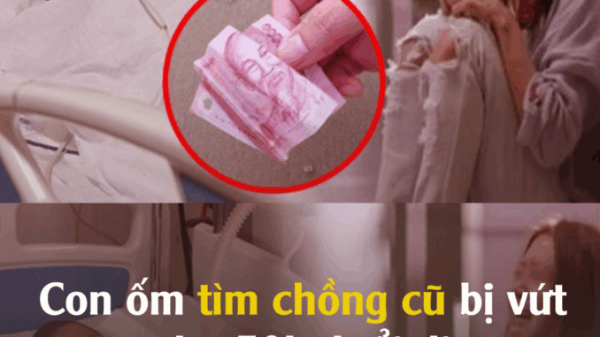 Con ốm tìm chồng cũ bị vứt cho 50k đuổi đi, về nhận tin nhắn tôi vỡ òa hạnh phúc Con ốm tìm chồng cũ bị vứt cho 50k đuổi đi, về nhận tin nhắn tôi vỡ òa hạnh phúc